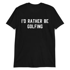 i'd rather be golfing t - shirt in black with white letters on the front