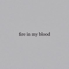 the words fire in my blood are written on a gray background with black letters that read,