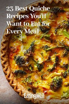 a quiche with broccoli on it and the words 25 best quiche recipes you'll want to eat for every meal