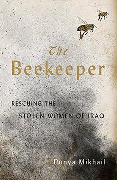 the beekeeper rescuing the stolen women of iraq by dunya mikahli