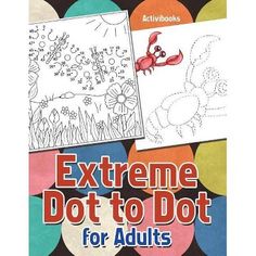 an adult coloring book with the title extreme dot to dot for adults