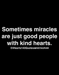 someone's quote on black background with white text that reads sometimes miracless are just good people with kind hearts