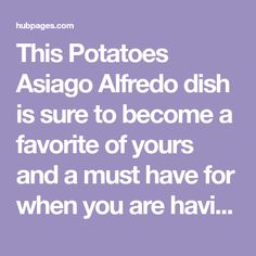 This Potatoes Asiago Alfredo dish is sure to become a favorite of yours and a must have for when you are having company over for dinner. Alfredo Recipe, Asiago, Alfredo, How To Become