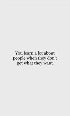 the quote you learn a lot about people when they don't get what they want