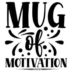 the word mug of motivation written in black on a white background with an ornate design