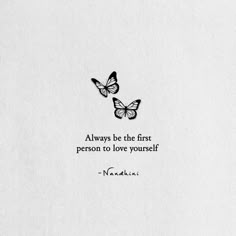 two butterflies flying next to each other with a quote on the back ground that says, always be the first person to love yourself