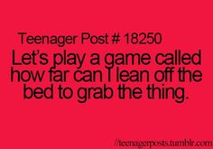 the text reads teenager post 1220 let's play a game called how far can i lean off the bed to grab the thing