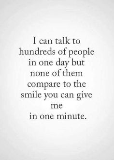 a quote that says i can talk to hundreds of people in one day but none of them compare the smile you can give me