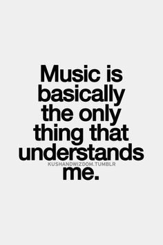 the words music is basically the only thing that understands me