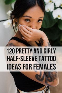 a woman covers her face with her hand while looking at the camera and text reads, 120 pretty and girly half - sleeve tattoo ideas for females