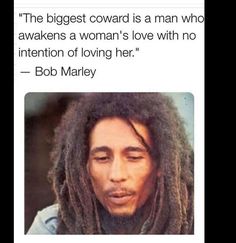 bob marley with dreadlocks on his face and the caption that says,'the biggest coward is man who awakes a woman's love with no intention of loving her