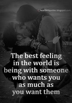 the best feeling in the world is being with someone who wants you as much as you want them