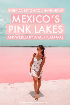 a girl standing in the sand with text overlay that reads every question you have about mexico's pink lakes answered by a mexican gal