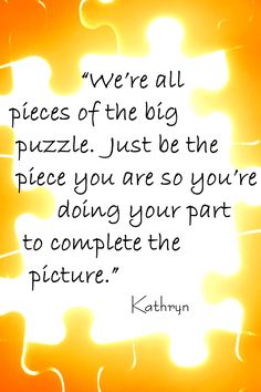 a quote from kolynn about pieces of the big puzzle just be the piece you are so you're doing your part to complete the picture