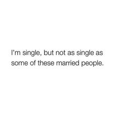 the text reads i'm single, but not as single as some of these married people