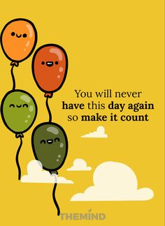 some balloons are flying in the air and one is saying you will never have this day again so make it count