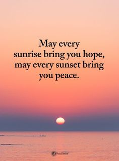 a sunset with the words may every sunrise bring you hope, may every sunset bring you peace