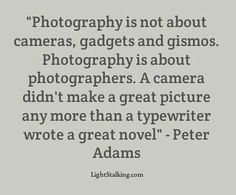 a quote on photography that says photography is not about cameras, gadgets and gismos