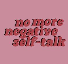 the words no more negative self - talk written in red ink on a pink background