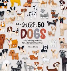 the cover of stitch 50 dogs easy sewing patterns for adorable plush pups by alina e neid