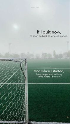 a soccer field with a goal and the words if i quit now, it's soon back to where i started