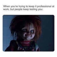 a creepy looking doll with red hair and blue eyes, caption reads when you're trying to keep it professional at work, but people keep testing you