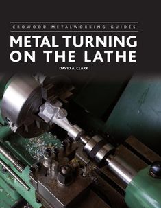 metal turning on the lathe by david a clark and michael c clark, m d