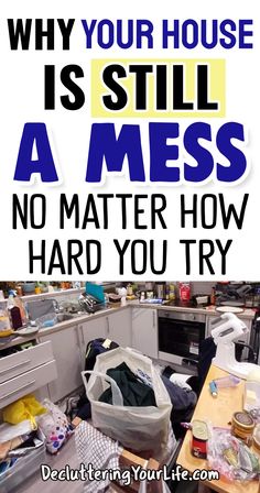 a messy kitchen with the words why your house is still a mess no matter how hard you try