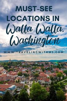 the town with text overlaying it that reads must - see locations in walla walla washington