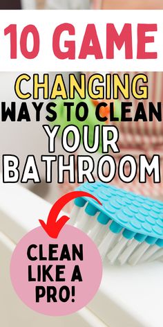 a close up of a toothbrush with text overlay reading 10 game changing ways to clean your bathroom