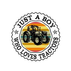 a tractor with the words just a boy who loves tractors