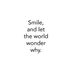 the words smile, and let the world wonder why