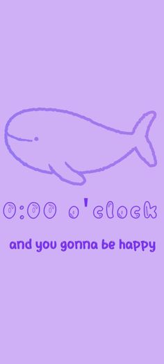 a purple background with an image of a whale and the words o'clock and you gonna be happy