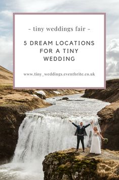 a bride and groom standing in front of a waterfall with the words tiny wedding fair 5 dream