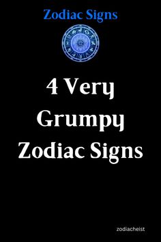 the zodiac sign for four very grumpy zodiac signs is shown in white letters