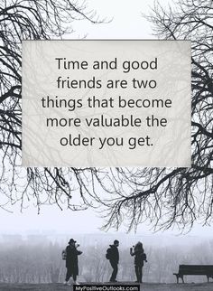 three people standing under a tree with a quote about time and good friends are two things that become more valuable the older you get