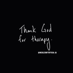 a black and white photo with the words thank god for therapy written in cursive writing