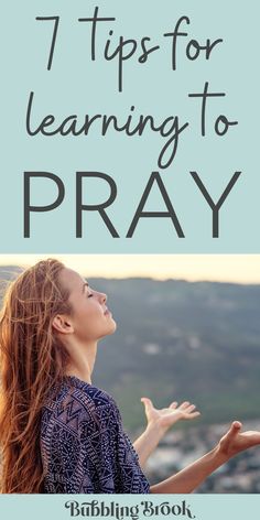 a woman with her hands out and the words 7 tips for learning to pray