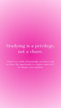 a pink background with the words studying is a prilvege, not a chore