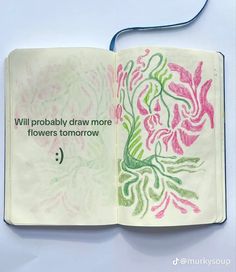 an open book with flowers drawn on it and the words will probably draw more flowers tomorrow