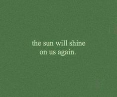 the sun will shine on us again, and it is green with white lettering that reads