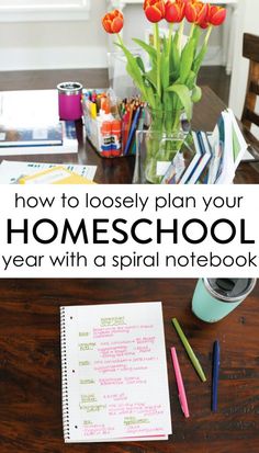 a desk with flowers and notebooks on it that says how to loosely plan your homeschool year with a spiral notebook