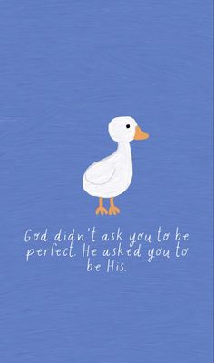 a white duck sitting on top of a blue background with the words god didn't ask you to be perfect he asked you to be his