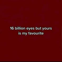 a red background with the words 16 billion eyes but yours is my favorite