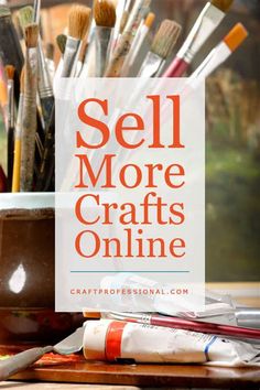 the words sell more crafts online are displayed in front of paint brushes and other crafting supplies