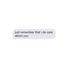 a text message that reads, just remember that i do care about you