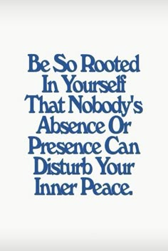 an image with the words be so rooted in yourself that nobody's presence or presence can disturb your inner peace