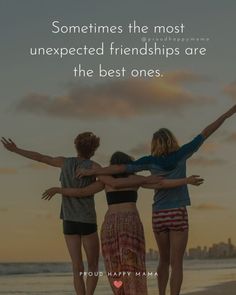 three girls standing on the beach with their arms in the air and text that reads, sometimes the most unexpected friends are the best ones