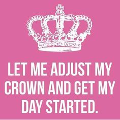 a pink and white poster with the words let me adjust my crown and get my day started