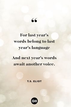 a quote from t s ellot about the last year's words being to last years language and next year's words await another voice